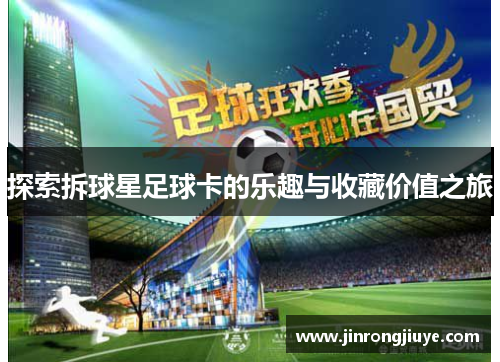 探索拆球星足球卡的乐趣与收藏价值之旅
