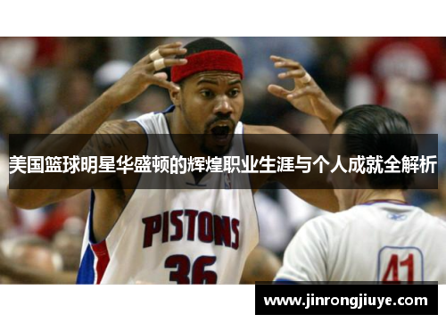 美国篮球明星华盛顿的辉煌职业生涯与个人成就全解析