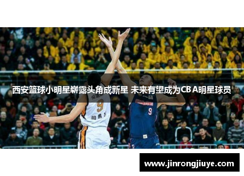 西安篮球小明星崭露头角成新星 未来有望成为CBA明星球员